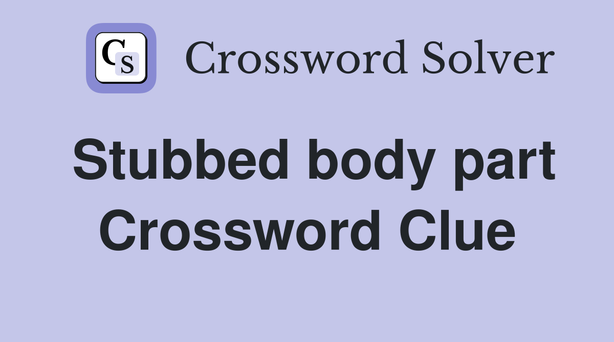 Stubbed body part Crossword Clue Answers Crossword Solver